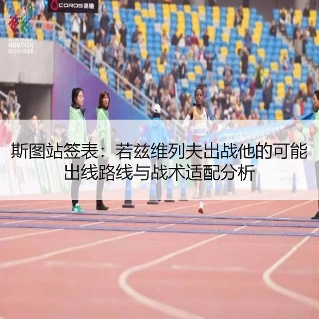 斯图站签表：若兹维列夫出战他的可能出线路线与战术适配分析